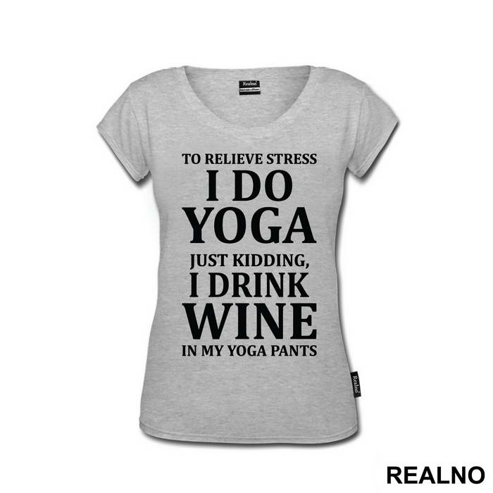 To Relieve Stress I Do Yoga. Just Kidding, I Drink Wine In My Yoga Pants - Trening
