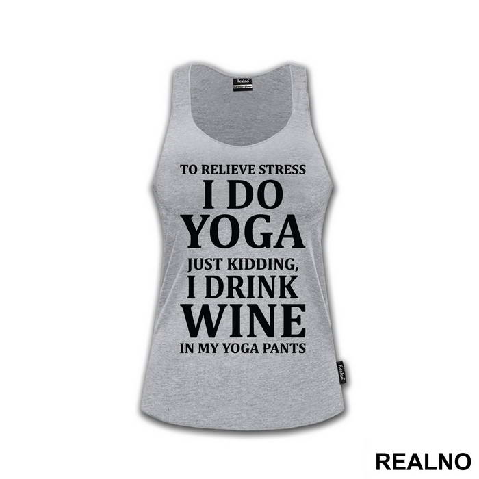 To Relieve Stress I Do Yoga. Just Kidding, I Drink Wine In My Yoga Pants - Trening