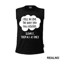 I Fell In Love The Way You Fall Asleep: Slowly, And Then All At Once - Ljubav
