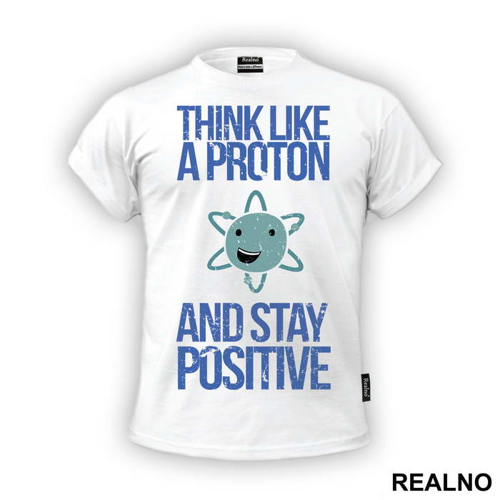 Think Like A Proton And Stay Positive - Geek - Majica