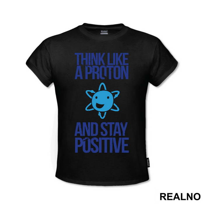 Think Like A Proton And Stay Positive - Geek - Majica