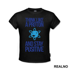 Think Like A Proton And Stay Positive - Geek - Majica