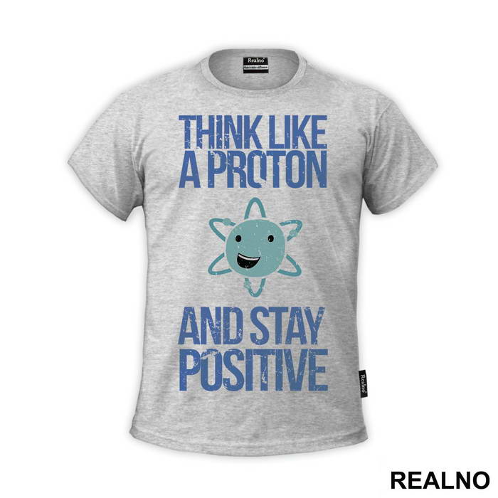 Think Like A Proton And Stay Positive - Geek - Majica