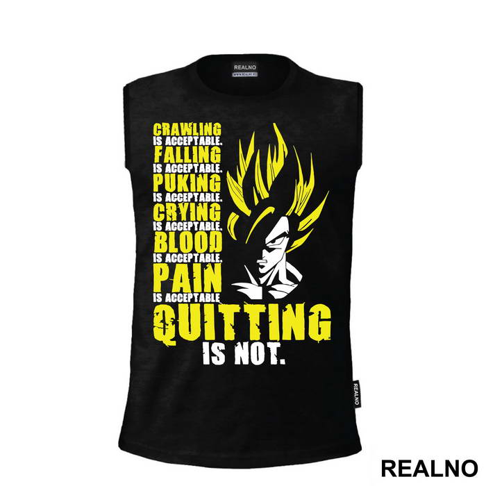 Crawling Is Acceptable Falling Is Acceptable Puking Is Acceptable Crying Is Acceptable Blood Is Acceptable Pain Is Acceptable Quitting Is Not - Goku - Dragon Ball
