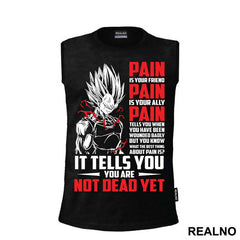 Pain Is Your Friend Pain Is Your Ally Pain Tells You When You Have Been Wounded Badly But You Know What The Best Thing About Pain Is It Tells You You Are Not Dead Yet - Goku - Dragon Ball
