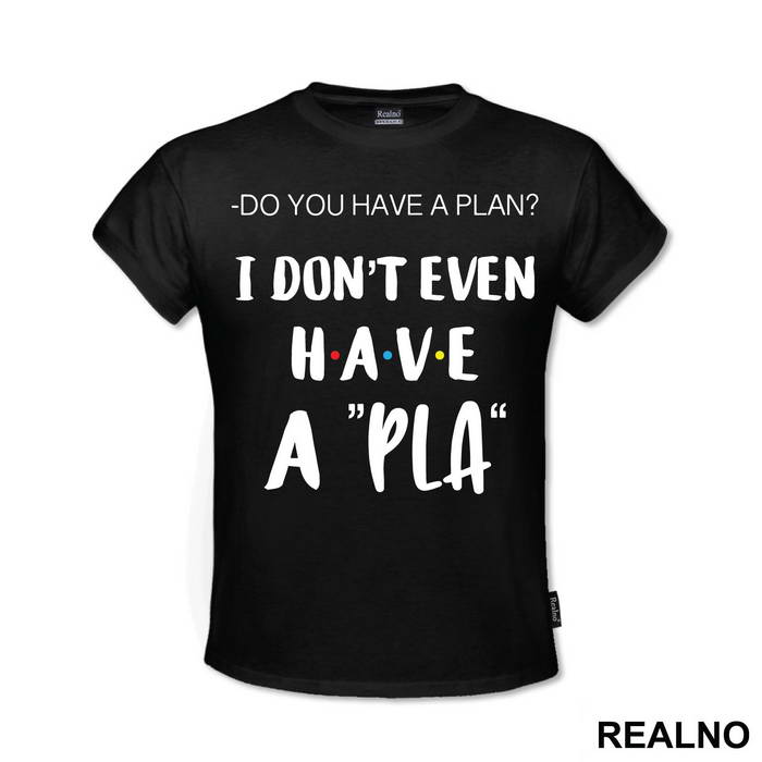 I Don't Even Have A Pla - Friends - Prijatelji - Majica