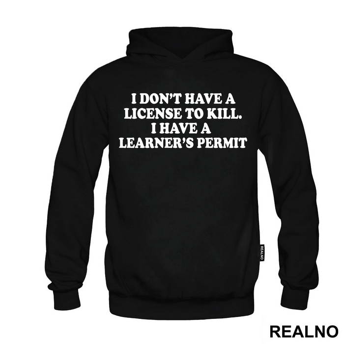 I Don't Have A License To Kill I Have A Learner's Permit - Humor