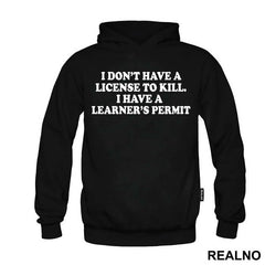 I Don't Have A License To Kill I Have A Learner's Permit - Humor