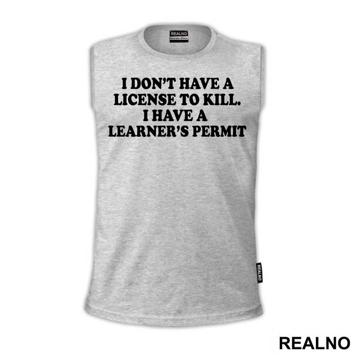 I Don't Have A License To Kill I Have A Learner's Permit - Humor