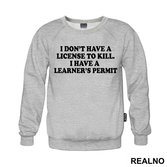 I Don't Have A License To Kill I Have A Learner's Permit - Humor
