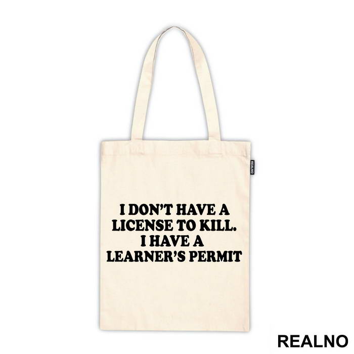 I Don't Have A License To Kill I Have A Learner's Permit - Humor