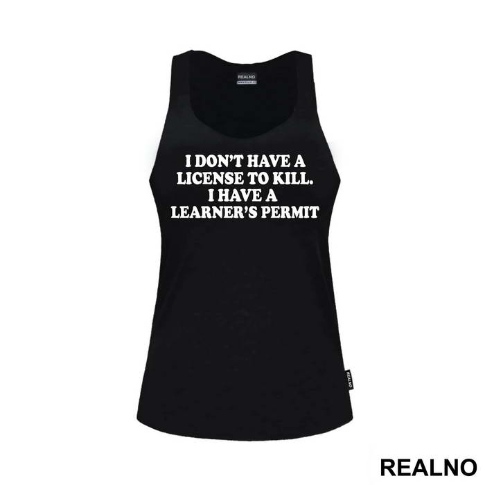 I Don't Have A License To Kill I Have A Learner's Permit - Humor