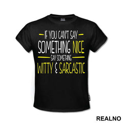 If You Can't Say Something Nice Say Something Witty And Sarcastic - Humor