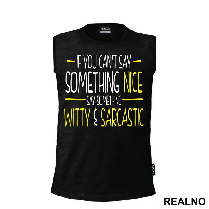 If You Can't Say Something Nice Say Something Witty And Sarcastic - Humor