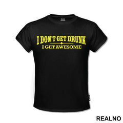 I Don't Get Drunk I Get Awesome - Humor