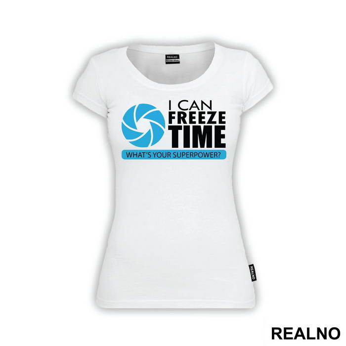 I Can Freeze Time What's Your Superpower - Photography