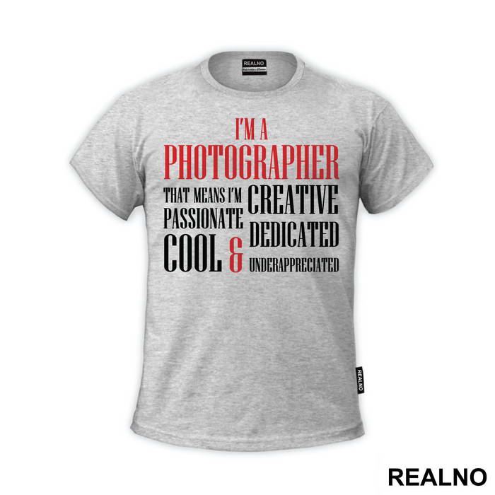 I'm A Photographer That Means I'm Creative Passionate Dedicated Cool And Underappreciated - Photography