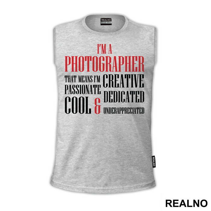 I'm A Photographer That Means I'm Creative Passionate Dedicated Cool And Underappreciated - Photography
