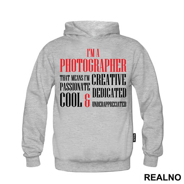 I'm A Photographer That Means I'm Creative Passionate Dedicated Cool And Underappreciated - Photography