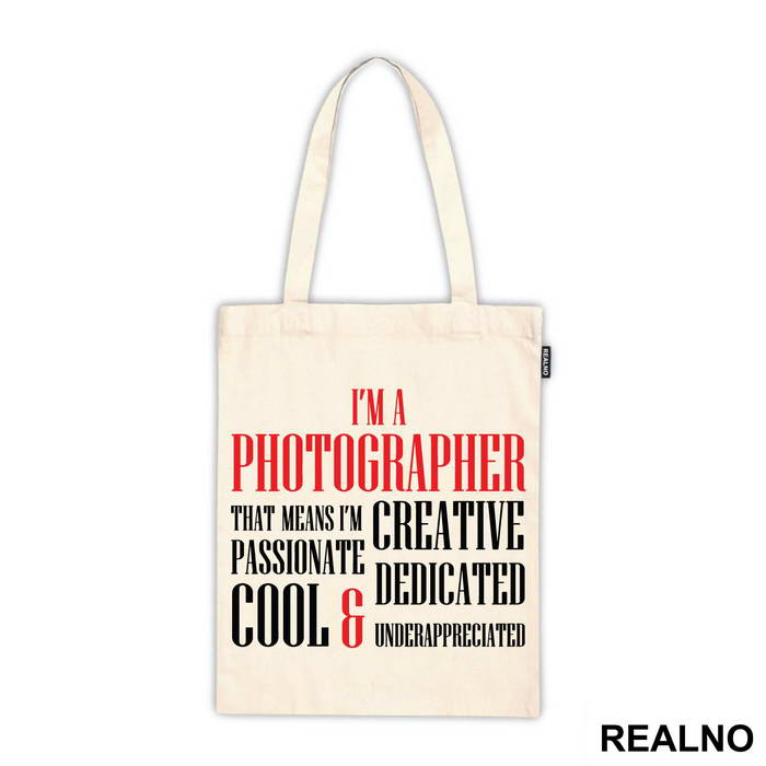 I'm A Photographer That Means I'm Creative Passionate Dedicated Cool And Underappreciated - Photography