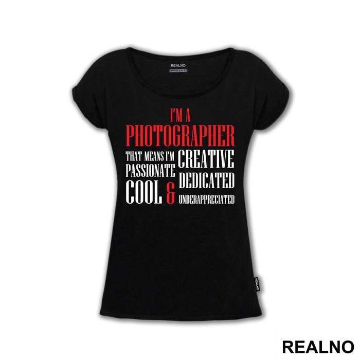 I'm A Photographer That Means I'm Creative Passionate Dedicated Cool And Underappreciated - Photography