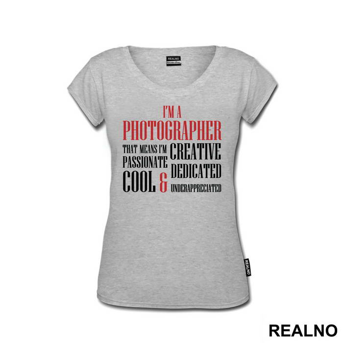 I'm A Photographer That Means I'm Creative Passionate Dedicated Cool And Underappreciated - Photography