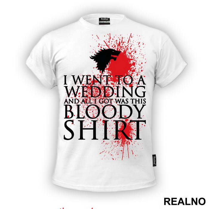 I Went To A Wedding And All I Got Was This Bloody Shirt - Game Of Thrones - GOT - Majica