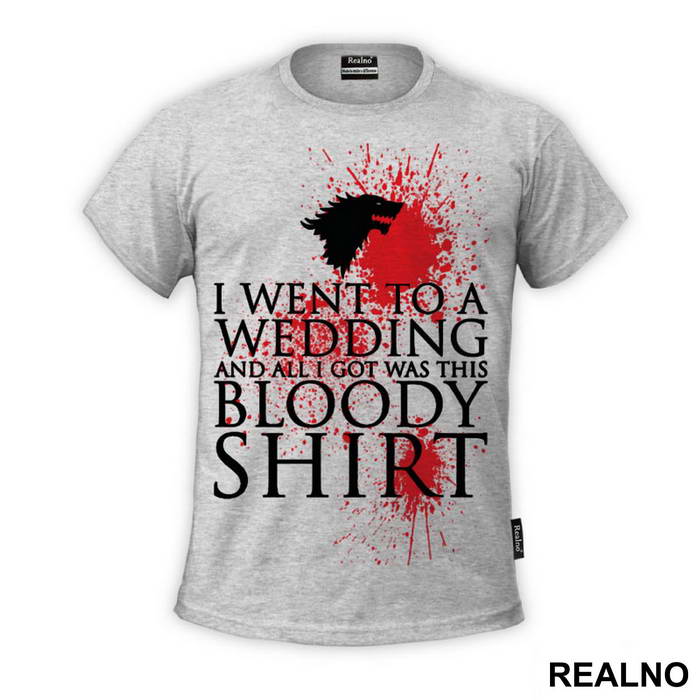 I Went To A Wedding And All I Got Was This Bloody Shirt - Game Of Thrones - GOT - Majica