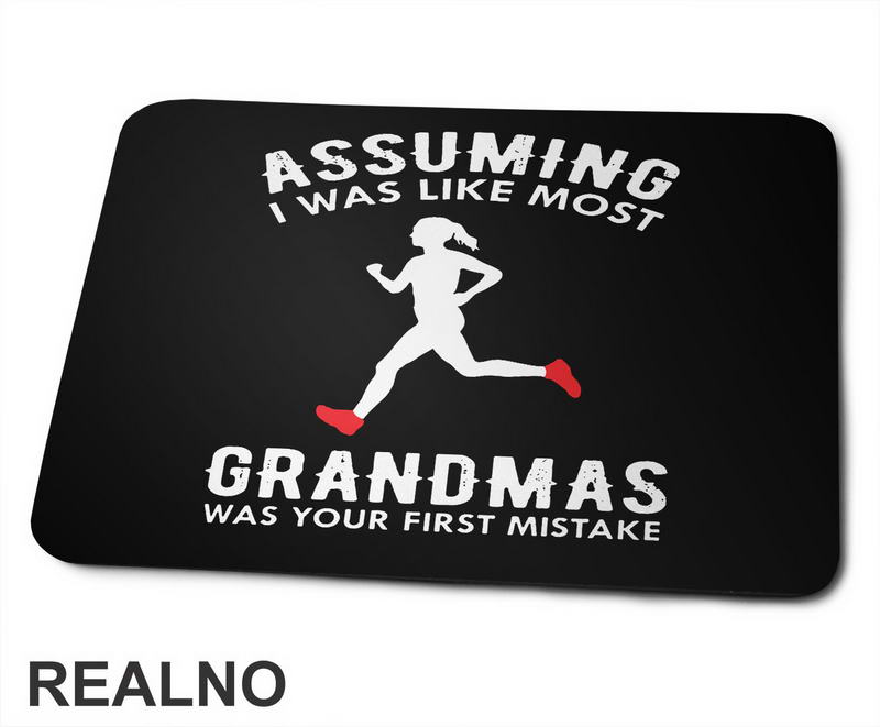 Assuming I Was Like Most Grandmas Was Your First Mistake - Trčanje - Running - Podloga za miš