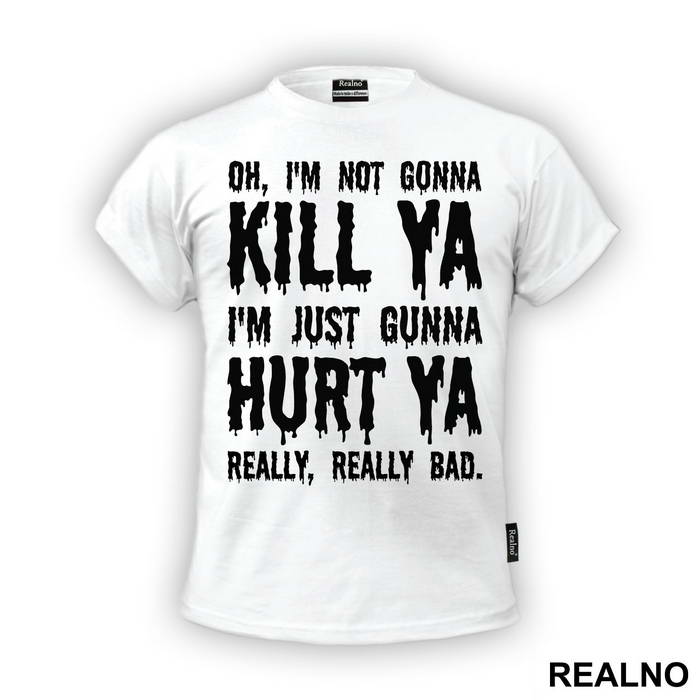 Oh, I'm Not Gonna Kill Ya, I'm Just Gonna Hurt Ya Really, Really Bad. - Suicide Squad
