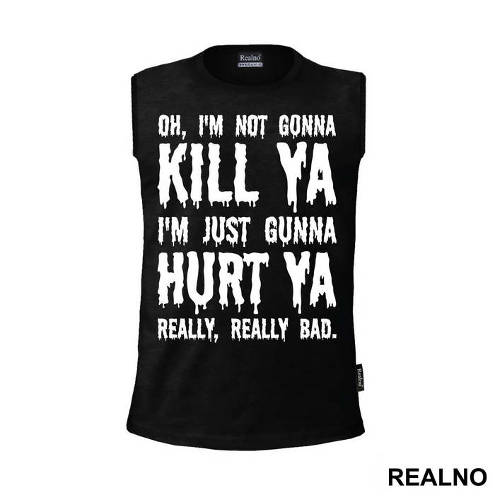 Oh, I'm Not Gonna Kill Ya, I'm Just Gonna Hurt Ya Really, Really Bad. - Suicide Squad
