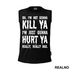 Oh, I'm Not Gonna Kill Ya, I'm Just Gonna Hurt Ya Really, Really Bad. - Suicide Squad