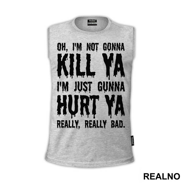 Oh, I'm Not Gonna Kill Ya, I'm Just Gonna Hurt Ya Really, Really Bad. - Suicide Squad