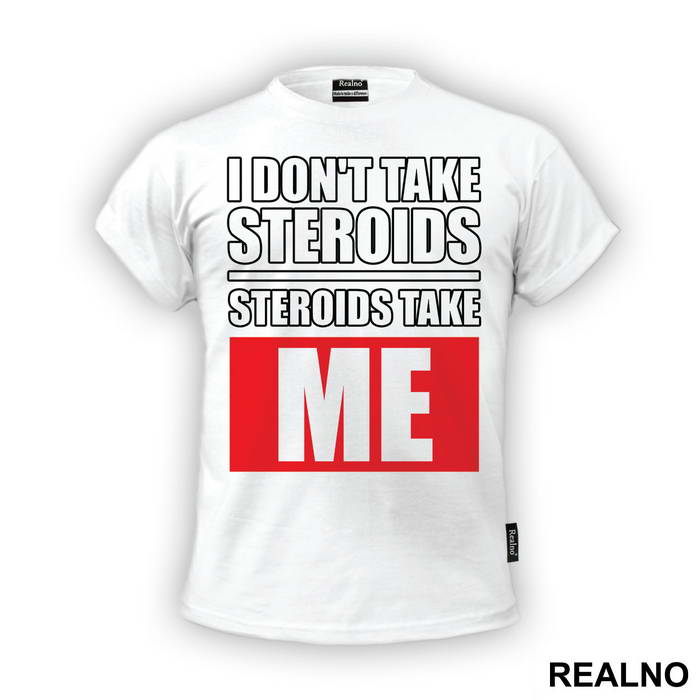I Don't Take Steroids. Steroids Take ME - Trening