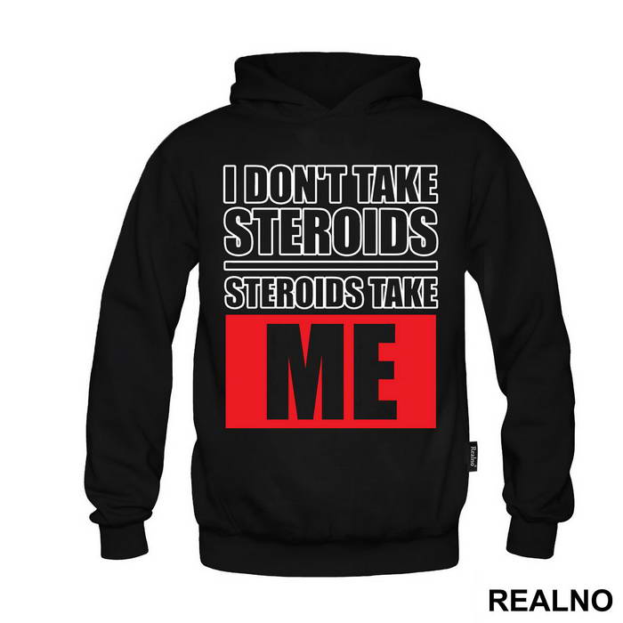 I Don't Take Steroids. Steroids Take ME - Trening