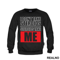 I Don't Take Steroids. Steroids Take ME - Trening