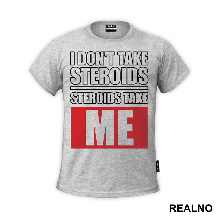 I Don't Take Steroids. Steroids Take ME - Trening