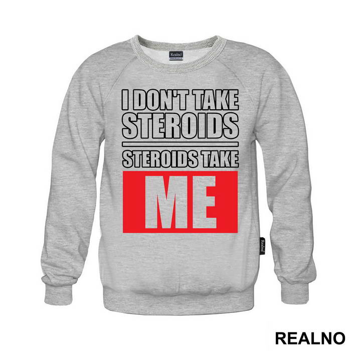 I Don't Take Steroids. Steroids Take ME - Trening
