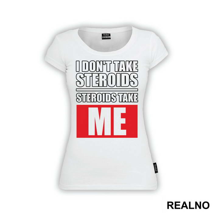 I Don't Take Steroids. Steroids Take ME - Trening