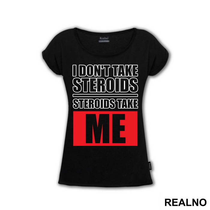 I Don't Take Steroids. Steroids Take ME - Trening
