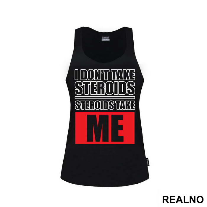 I Don't Take Steroids. Steroids Take ME - Trening