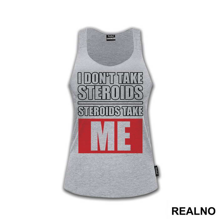 I Don't Take Steroids. Steroids Take ME - Trening