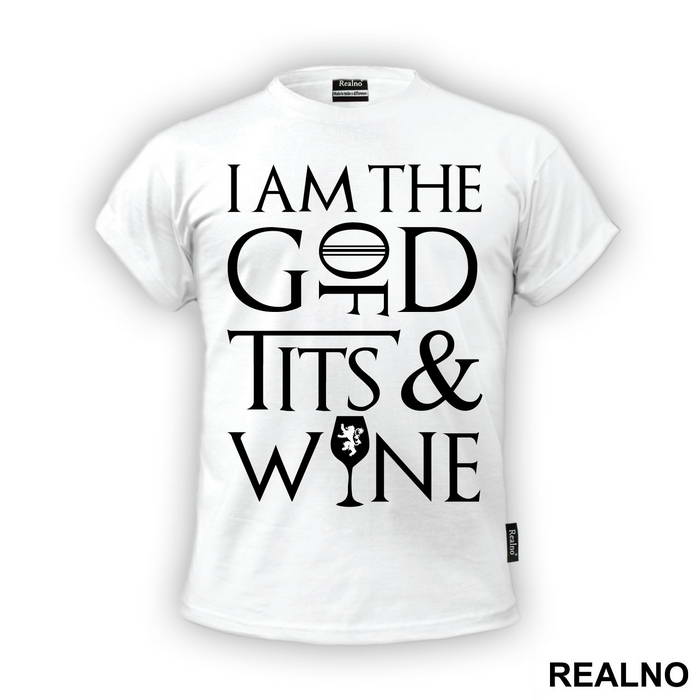 I Am The God Of Tits And Wine - Tyrion Lannister - House Lannister - Game Of Thrones - GOT