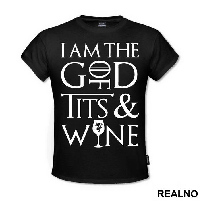 I Am The God Of Tits And Wine - Tyrion Lannister - House Lannister - Game Of Thrones - GOT