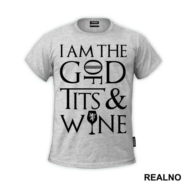 I Am The God Of Tits And Wine - Tyrion Lannister - House Lannister - Game Of Thrones - GOT