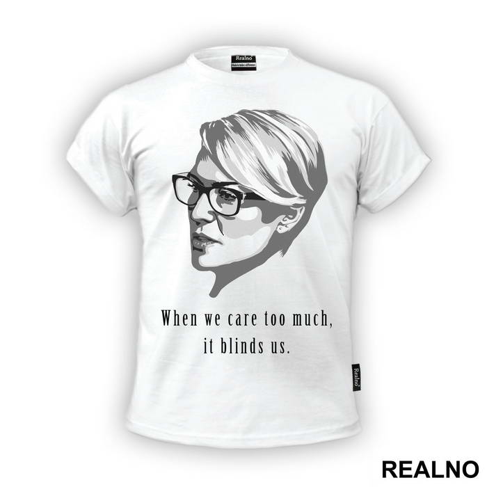 When We Care Too Much, It Blinds Us. - Claire Underwood - House Of Cards