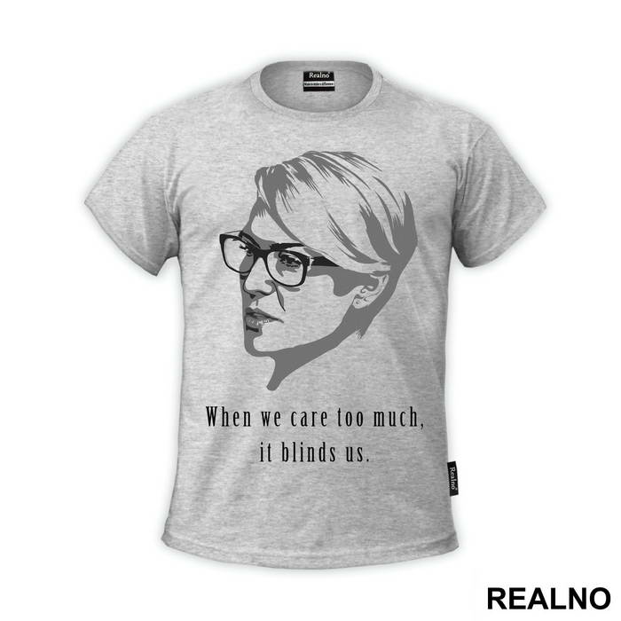 When We Care Too Much, It Blinds Us. - Claire Underwood - House Of Cards