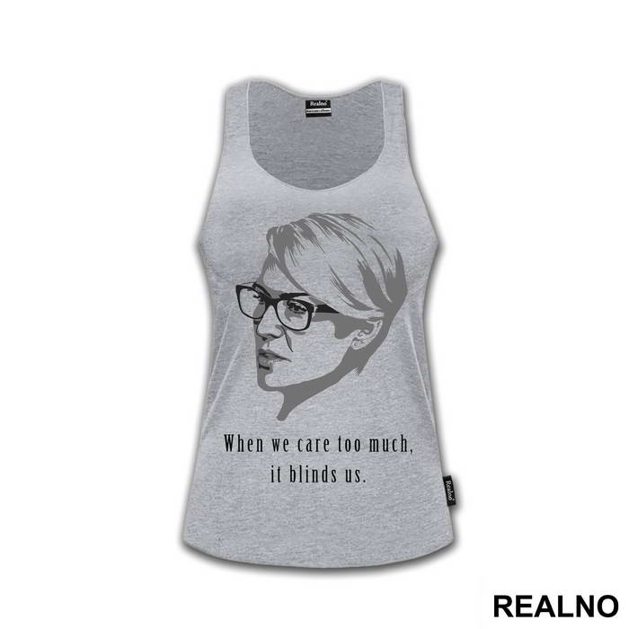 When We Care Too Much, It Blinds Us. - Claire Underwood - House Of Cards