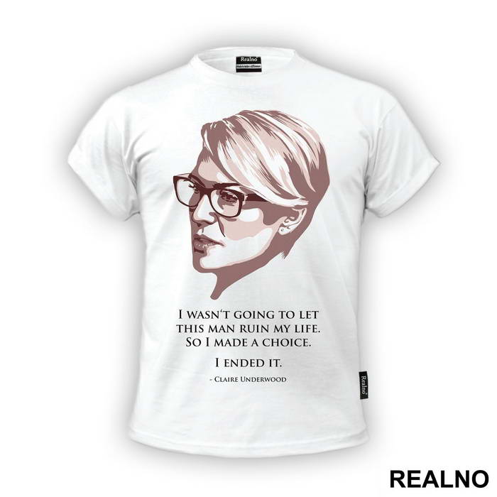 I Wasn't Going To Let This Man Ruin My Life. So I Made A Choice. I Ended It. - Claire Underwood - House Of Cards