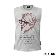 I Wasn't Going To Let This Man Ruin My Life. So I Made A Choice. I Ended It. - Claire Underwood - House Of Cards